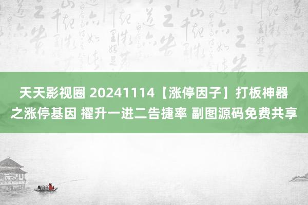 天天影视圈 20241114【涨停因子】打板神器之涨停基因 擢升一进二告捷率 副图源码免费共享